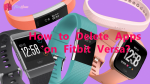 How to Delete Apps on Fitbit Versa Step by Step 2021